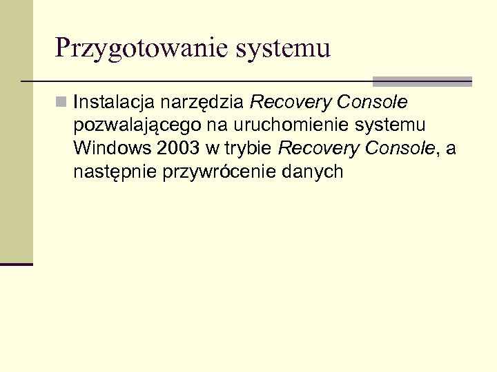 Przygotowanie systemu n Instalacja narzędzia Recovery Console pozwalającego na uruchomienie systemu Windows 2003 w