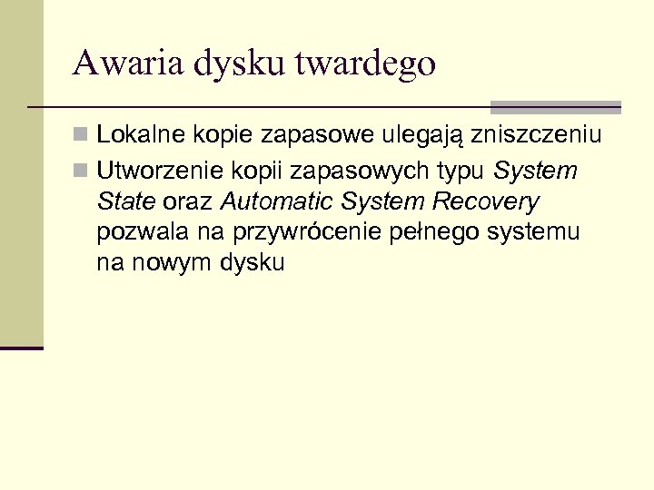 Awaria dysku twardego n Lokalne kopie zapasowe ulegają zniszczeniu n Utworzenie kopii zapasowych typu