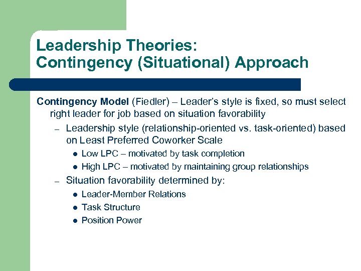 Leadership Theories: Contingency (Situational) Approach Contingency Model (Fiedler) – Leader’s style is fixed, so