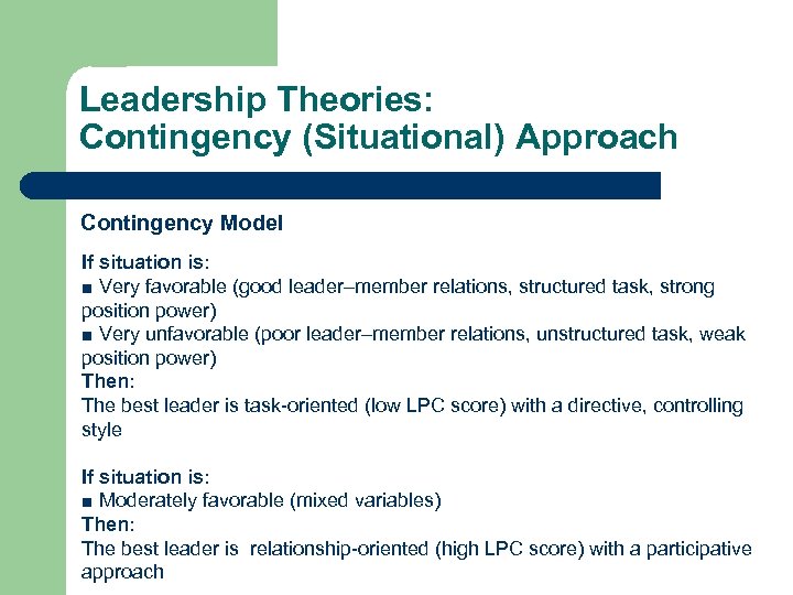 Leadership Theories: Contingency (Situational) Approach Contingency Model If situation is: ■ Very favorable (good