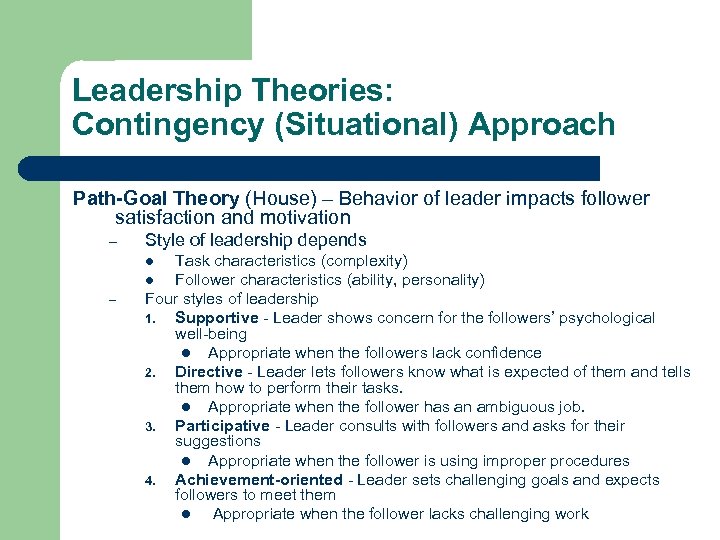 Leadership Theories: Contingency (Situational) Approach Path-Goal Theory (House) – Behavior of leader impacts follower