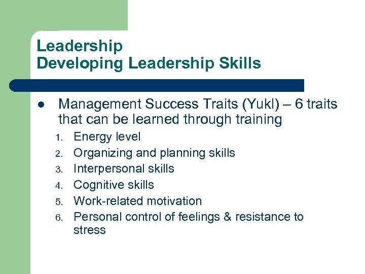 Leadership Developing Leadership Skills l Management Success Traits (Yukl) – 6 traits that can