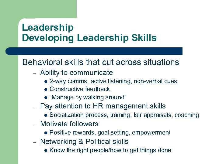 Leadership Developing Leadership Skills Behavioral skills that cut across situations – Ability to communicate