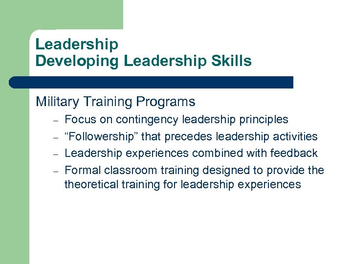 Leadership Developing Leadership Skills Military Training Programs – – Focus on contingency leadership principles