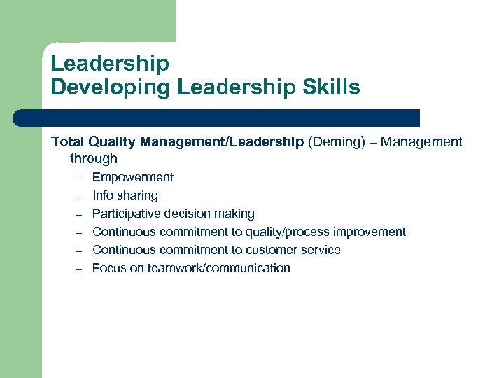 Leadership Developing Leadership Skills Total Quality Management/Leadership (Deming) – Management through – – –