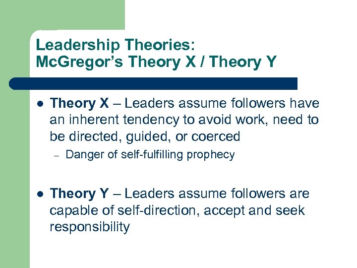 Leadership Theories: Mc. Gregor’s Theory X / Theory Y l Theory X – Leaders