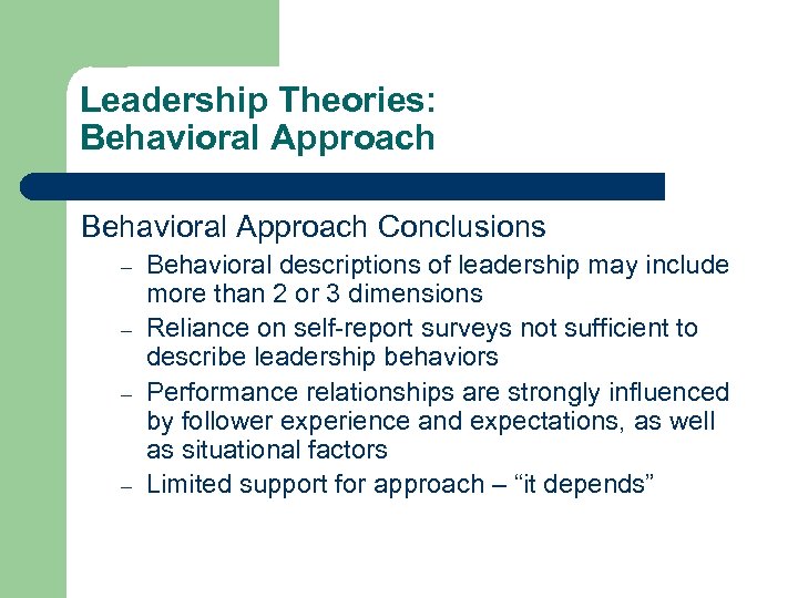 Leadership Theories: Behavioral Approach Conclusions – – Behavioral descriptions of leadership may include more