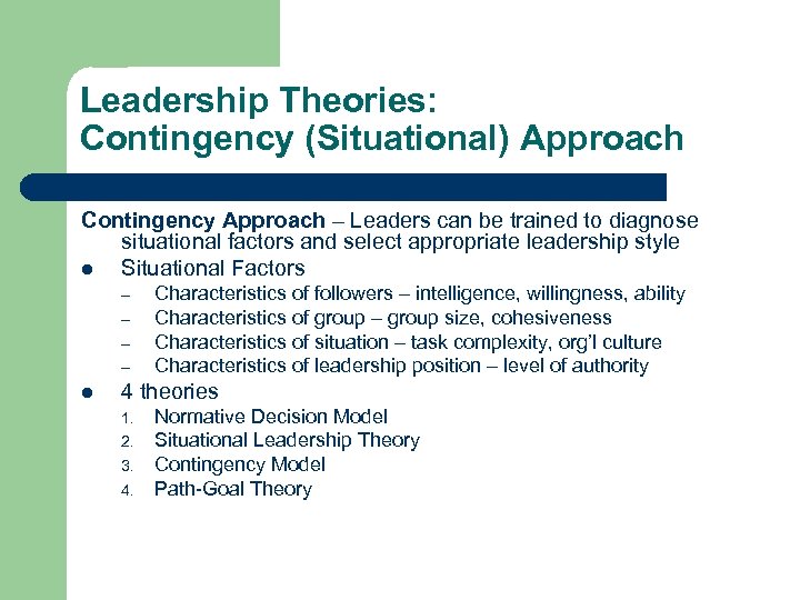 Leadership Theories: Contingency (Situational) Approach Contingency Approach – Leaders can be trained to diagnose