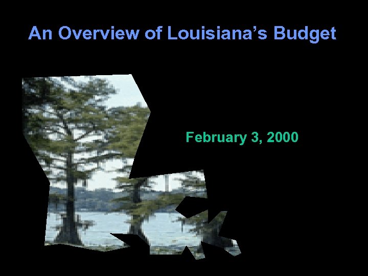 An Overview of Louisiana’s Budget February 3, 2000 