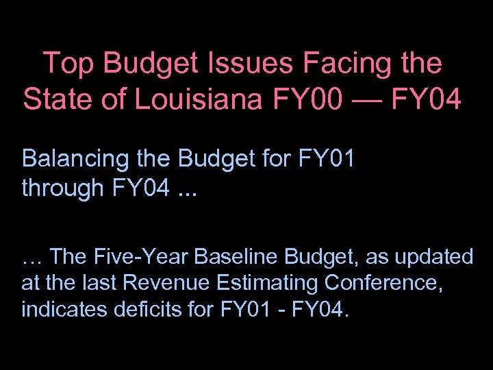 Top Budget Issues Facing the State of Louisiana FY 00 — FY 04 Balancing