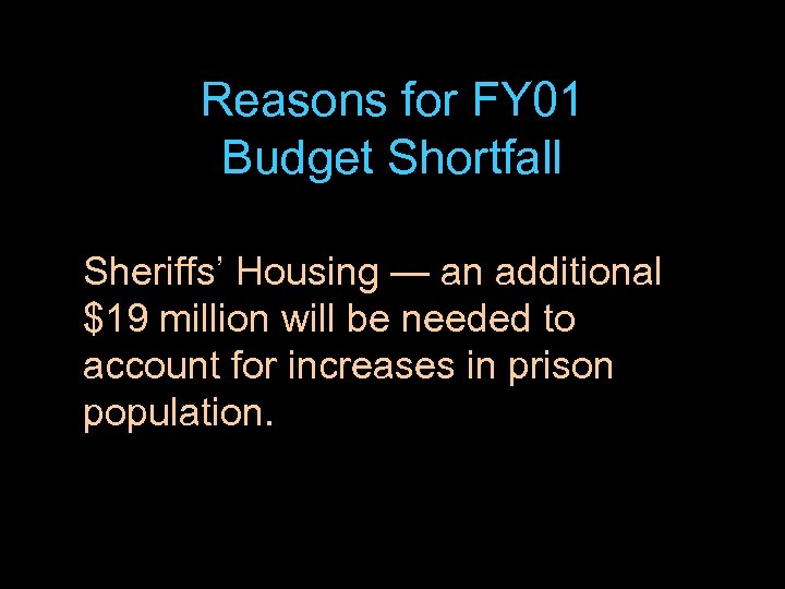 Reasons for FY 01 Budget Shortfall Sheriffs’ Housing — an additional $19 million will