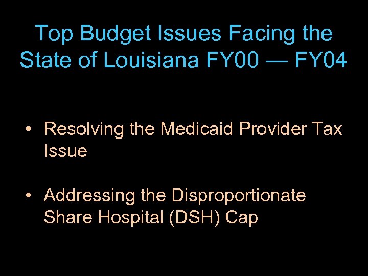 Top Budget Issues Facing the State of Louisiana FY 00 — FY 04 •