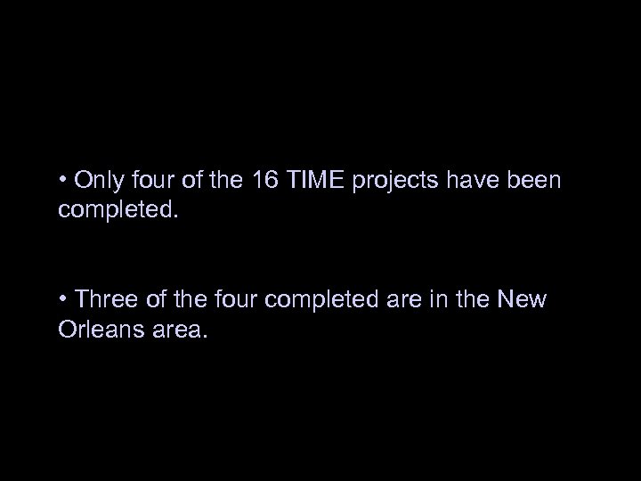  • Only four of the 16 TIME projects have been completed. • Three