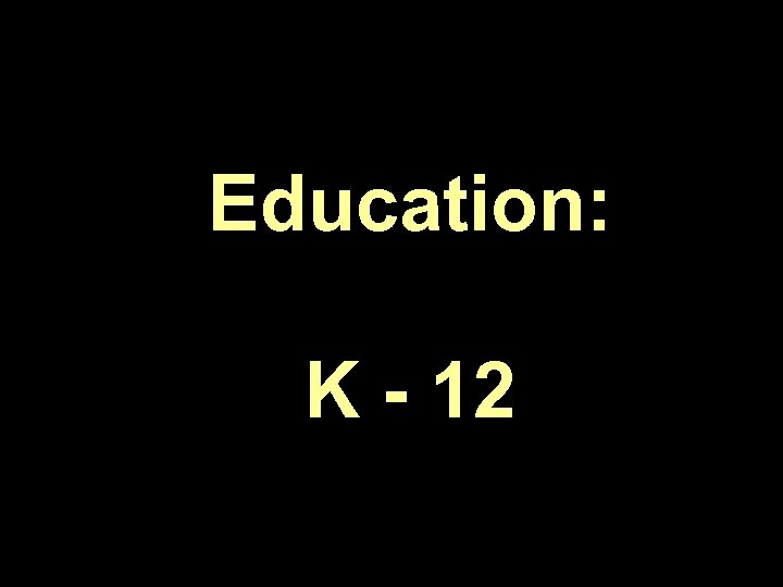 Education: K - 12 