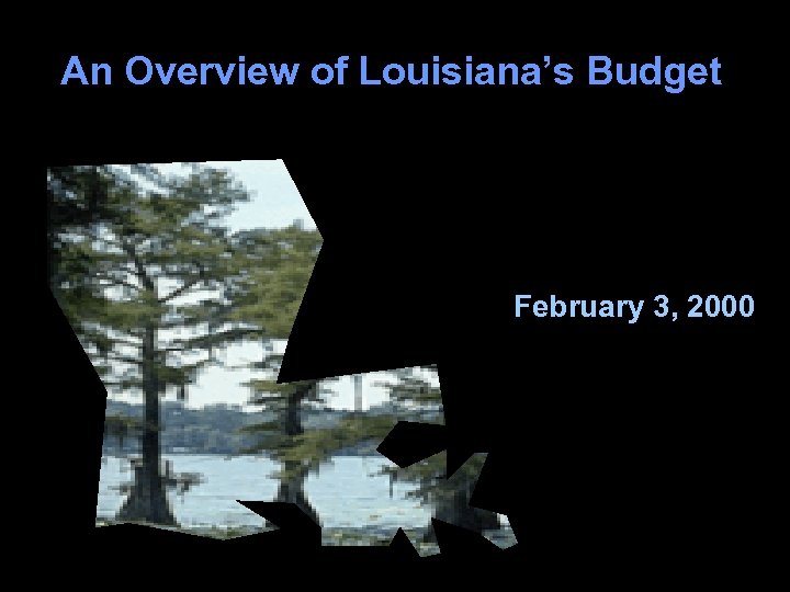 An Overview of Louisiana’s Budget February 3, 2000 