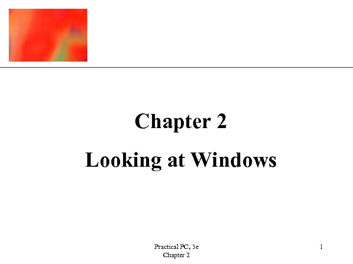 XP Chapter 2 Looking at Windows Practical PC, 3 e Chapter 2 1 