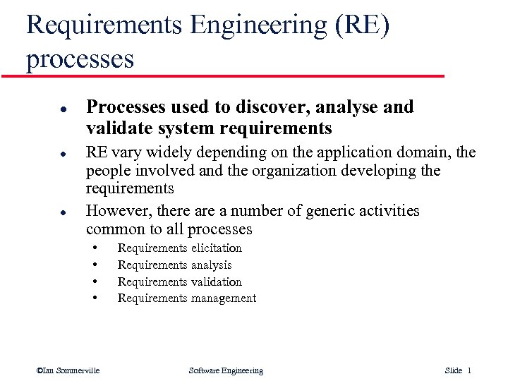 Requirements Engineering (RE) processes l l l Processes used to discover, analyse and validate