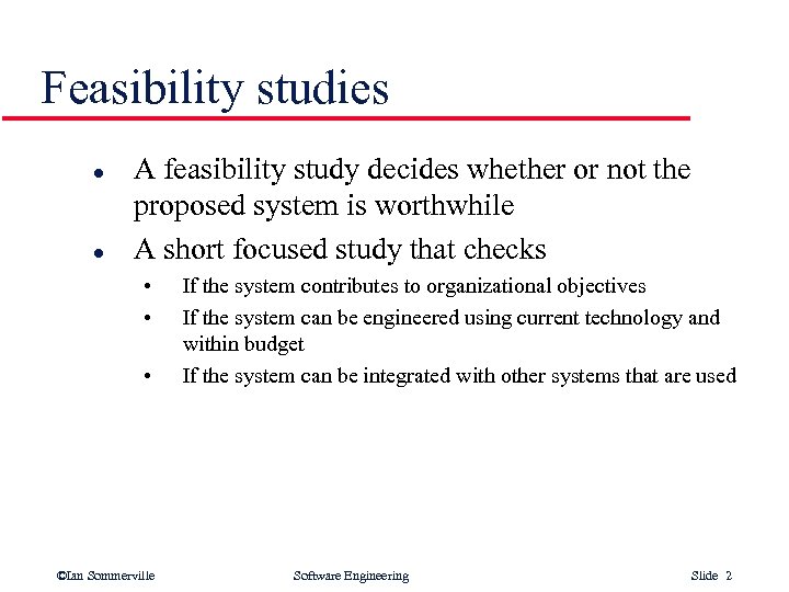 Feasibility studies l l A feasibility study decides whether or not the proposed system