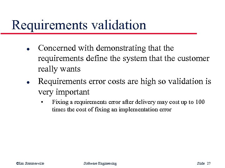 Requirements validation l l Concerned with demonstrating that the requirements define the system that
