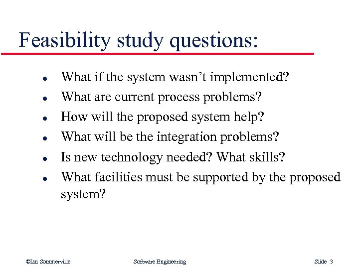 Feasibility study questions: l l l What if the system wasn’t implemented? What are