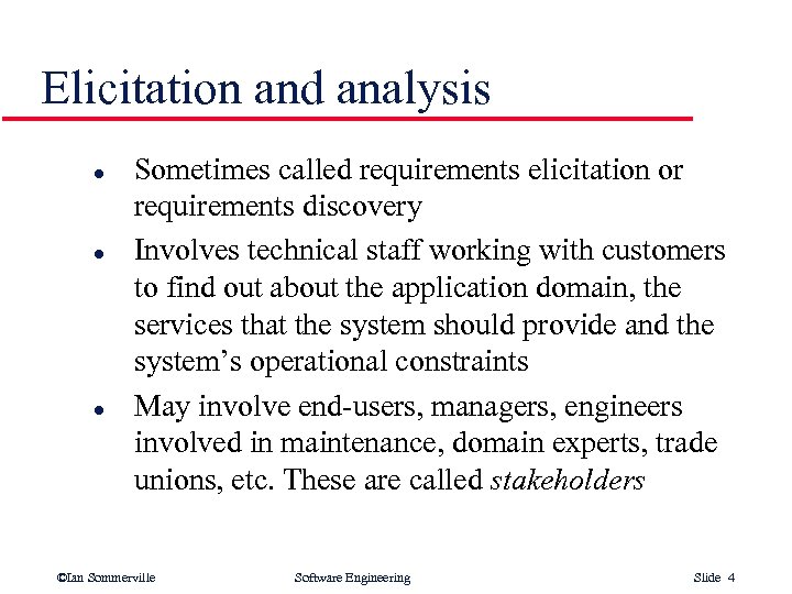 Elicitation and analysis l l l Sometimes called requirements elicitation or requirements discovery Involves
