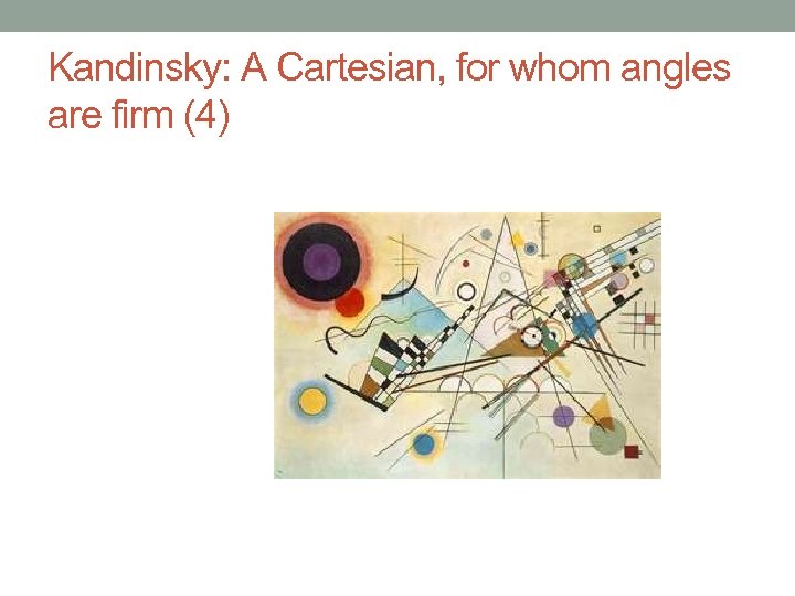 Kandinsky: A Cartesian, for whom angles are firm (4) 