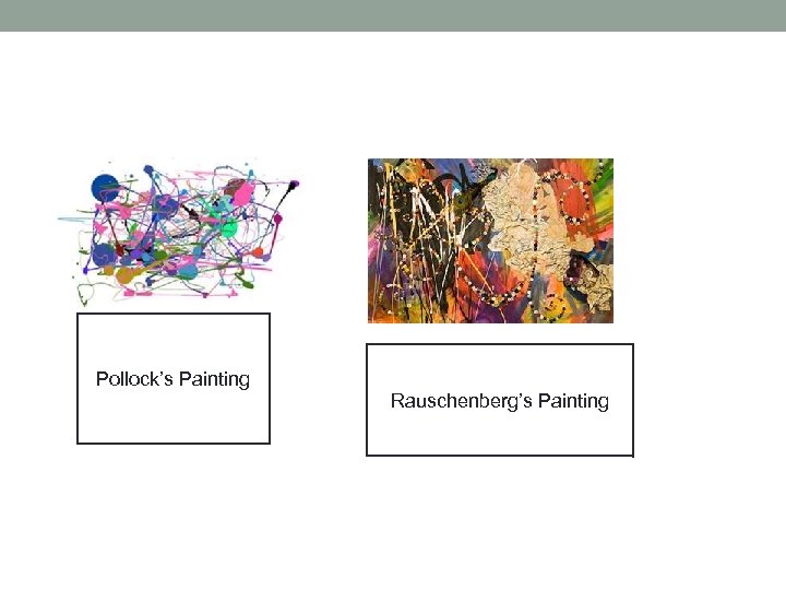 Pollock’s Painting Rauschenberg’s Painting 