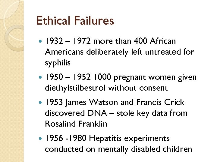 Ethical Failures 1932 – 1972 more than 400 African Americans deliberately left untreated for