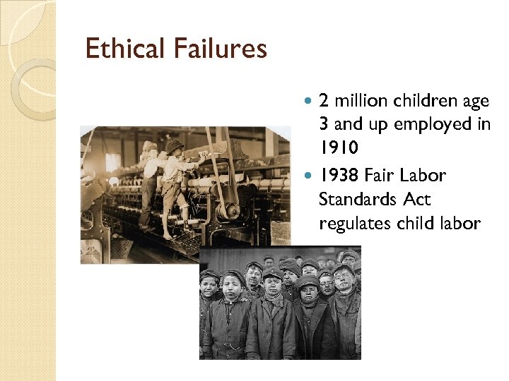 Ethical Failures 2 million children age 3 and up employed in 1910 1938 Fair