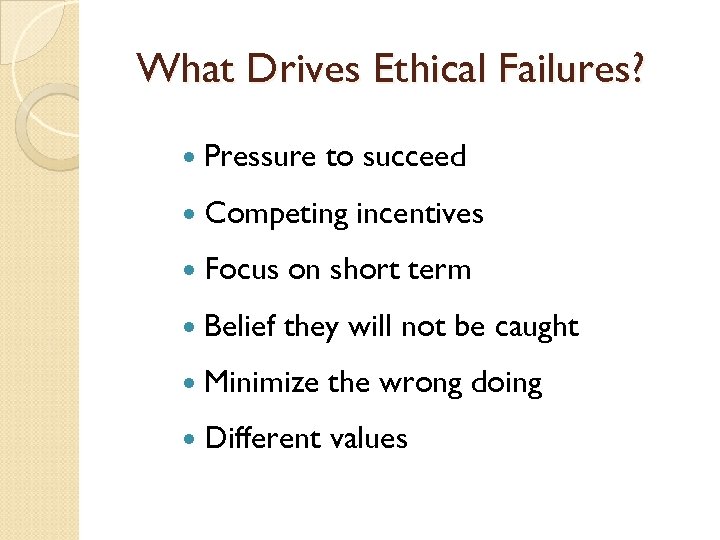 What Drives Ethical Failures? Pressure to succeed Competing incentives Focus on short term Belief