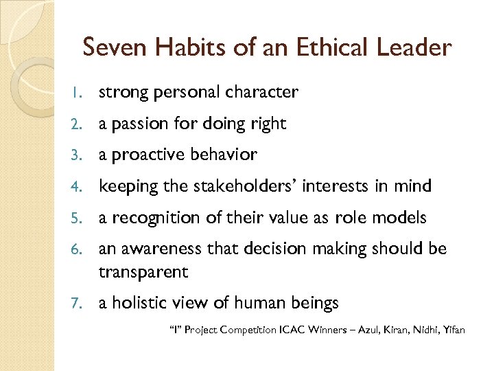 Seven Habits of an Ethical Leader 1. strong personal character 2. a passion for