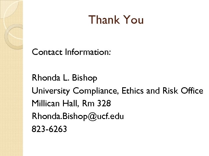 Thank You Contact Information: Rhonda L. Bishop University Compliance, Ethics and Risk Office Millican