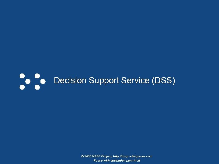 Decision Support Service (DSS) © 2006 HSSP Project, http: //hssp. wikispaces. com Reuse with