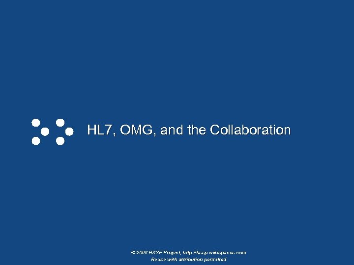 HL 7, OMG, and the Collaboration © 2006 HSSP Project, http: //hssp. wikispaces. com
