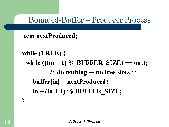 Bounded-Buffer – Producer Process item next. Produced; while (TRUE) { while (((in + 1)