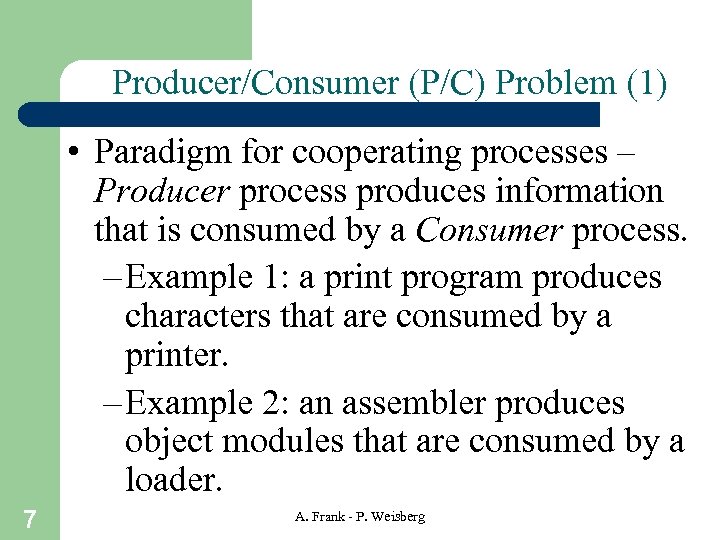 Producer/Consumer (P/C) Problem (1) • Paradigm for cooperating processes – Producer process produces information