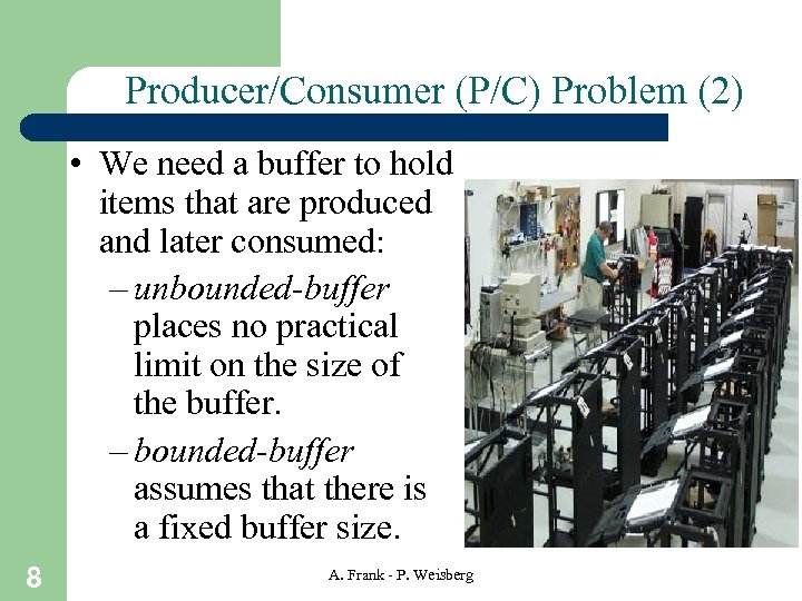 Producer/Consumer (P/C) Problem (2) • We need a buffer to hold items that are