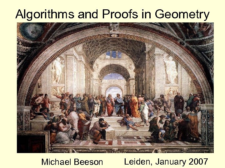 Algorithms and Proofs in Geometry Michael Beeson Leiden, January 2007 