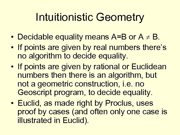 Intuitionistic Geometry • Decidable equality means A=B or A B. • If points are