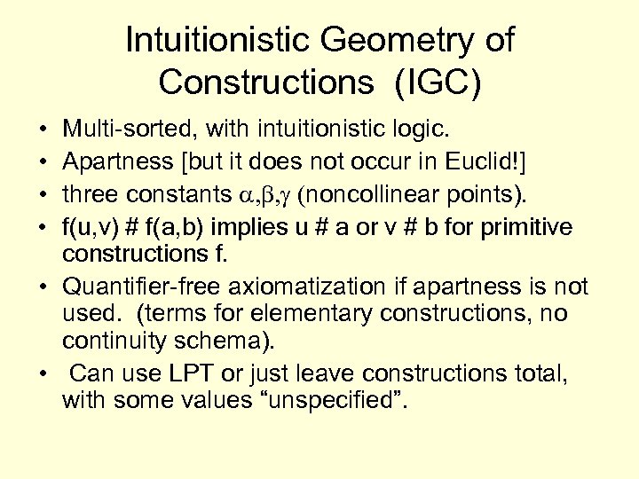 Intuitionistic Geometry of Constructions (IGC) • • Multi-sorted, with intuitionistic logic. Apartness [but it