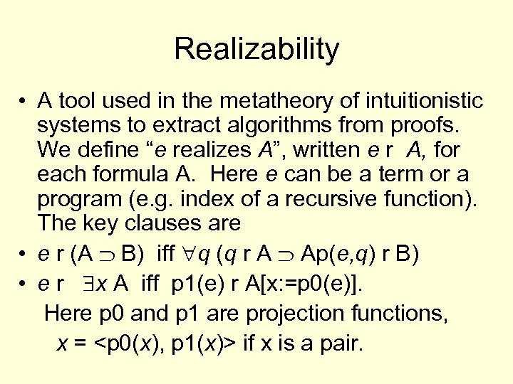 Realizability • A tool used in the metatheory of intuitionistic systems to extract algorithms