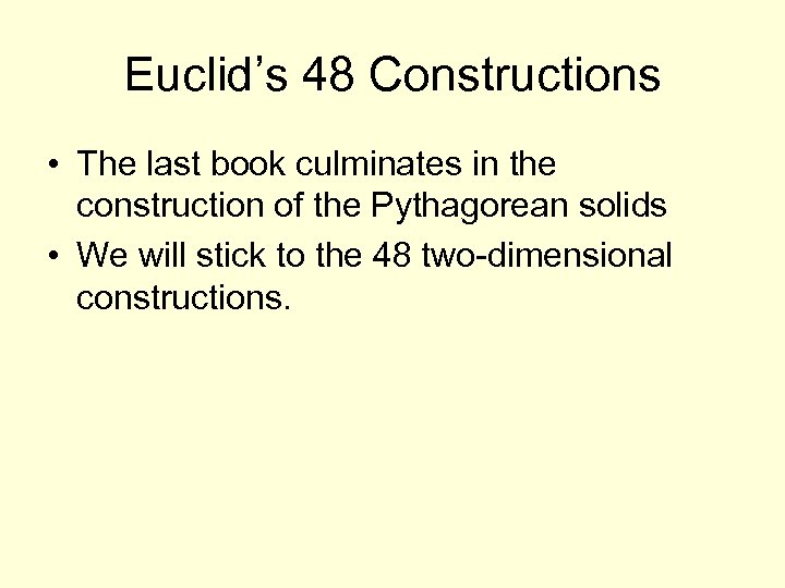 Euclid’s 48 Constructions • The last book culminates in the construction of the Pythagorean