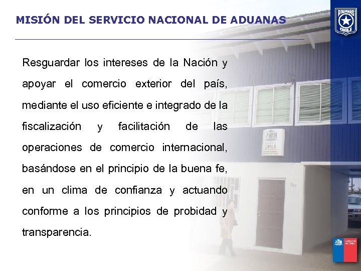 MISIÓN DEL SERVICIO NACIONAL DE ADUANAS Resguardar los intereses de la Nación y apoyar