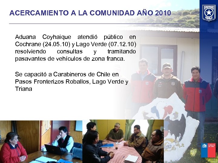 ACERCAMIENTO A LA COMUNIDAD AÑO 2010 Aduana Coyhaique atendió público en Cochrane (24. 05.