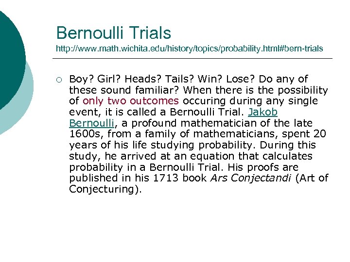 Bernoulli Trials http: //www. math. wichita. edu/history/topics/probability. html#bern-trials ¡ Boy? Girl? Heads? Tails? Win?