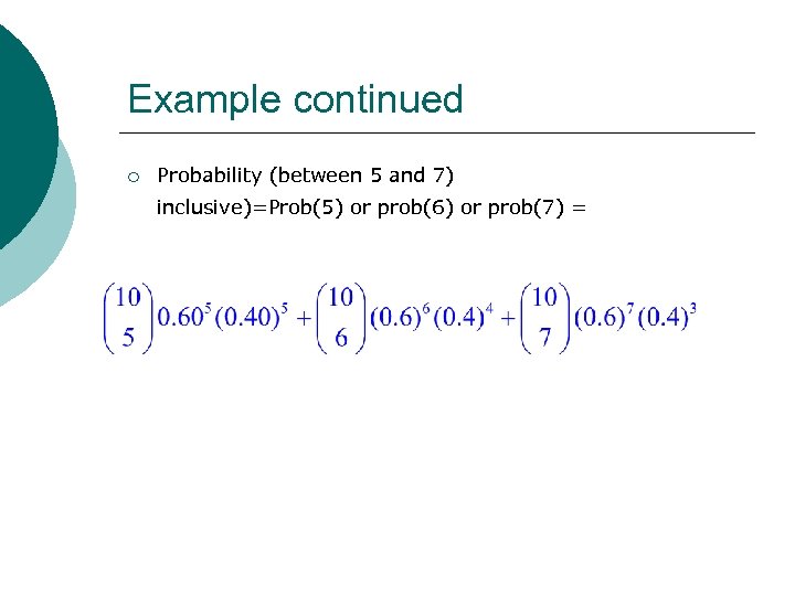 Example continued ¡ Probability (between 5 and 7) inclusive)=Prob(5) or prob(6) or prob(7) =