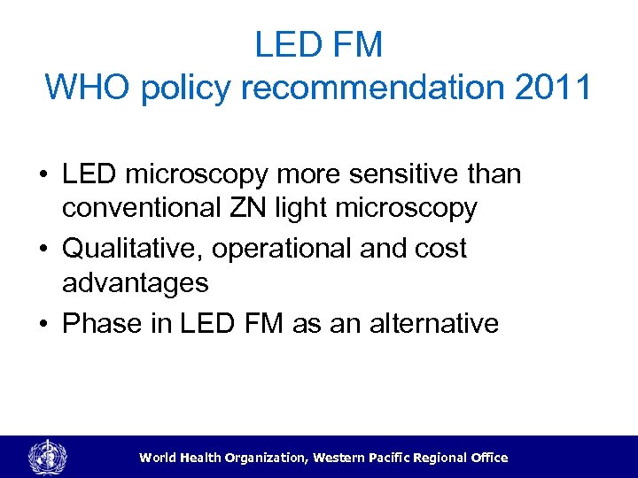 LED FM WHO policy recommendation 2011 • LED microscopy more sensitive than conventional ZN