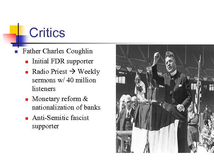 Critics n Father Charles Coughlin n Initial FDR supporter n Radio Priest Weekly sermons