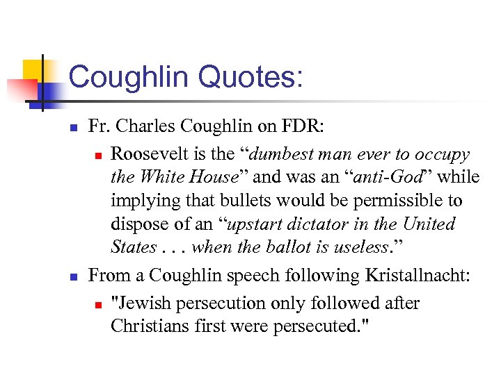 Coughlin Quotes: n n Fr. Charles Coughlin on FDR: n Roosevelt is the “dumbest