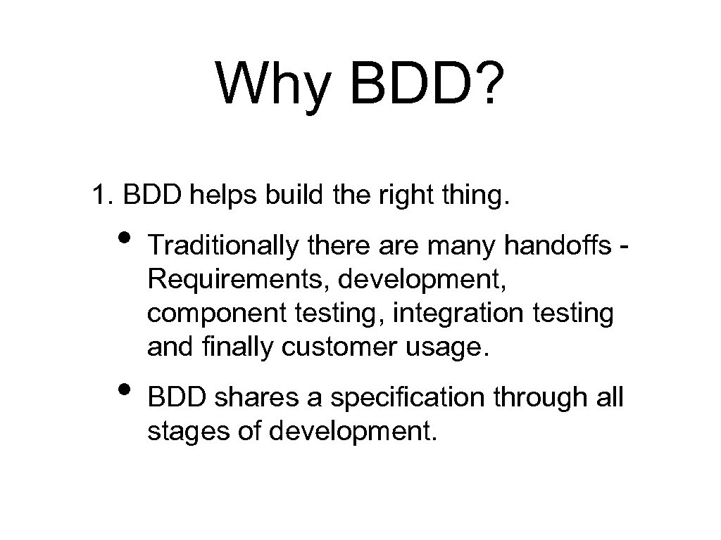 Why BDD? 1. BDD helps build the right thing. • • Traditionally there are